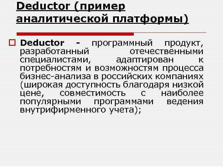 Deductor (пример аналитической платформы) o Deductor - программный продукт, разработанный отечественными специалистами, адаптирован к