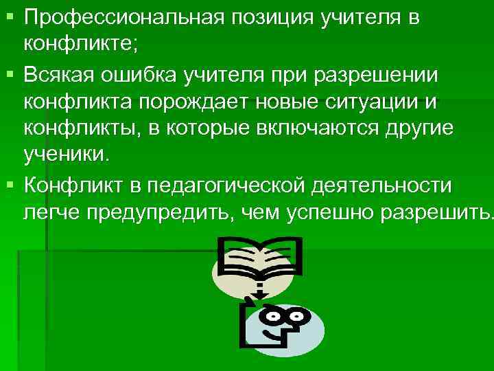 § Профессиональная позиция учителя в конфликте; § Всякая ошибка учителя при разрешении конфликта порождает
