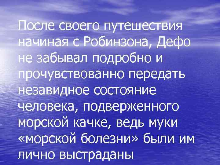 После своего путешествия начиная с Робинзона, Дефо не забывал подробно и прочувствованно передать незавидное