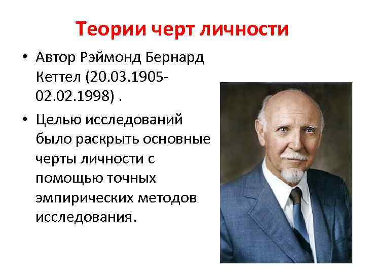 Теории черт личности • Автор Рэймонд Бернард Кеттел (20. 03. 190502. 1998). • Целью