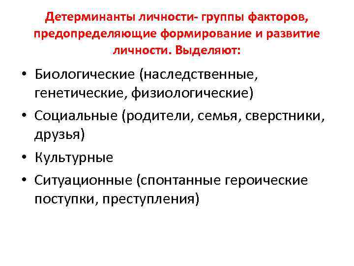 Детерминанты личности- группы факторов, предопределяющие формирование и развитие личности. Выделяют: • Биологические (наследственные, генетические,