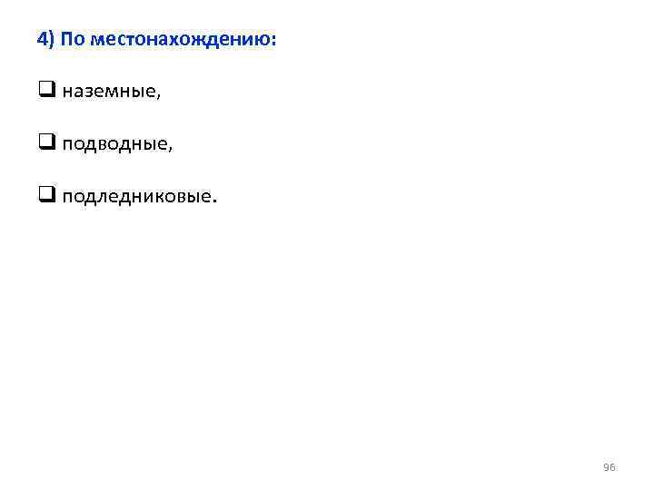 4) По местонахождению: q наземные, q подводные, q подледниковые. 96 