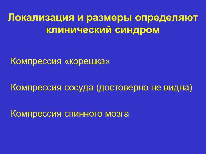 Локализация и размеры определяют клинический синдром Компрессия «корешка» Компрессия сосуда (достоверно не видна) Компрессия