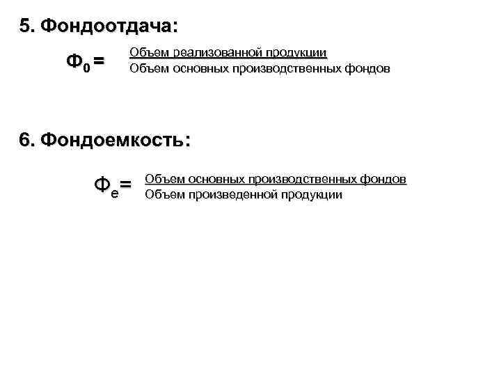 5. Фондоотдача: Ф 0 = Объем реализованной продукции Объем основных производственных фондов 6. Фондоемкость:
