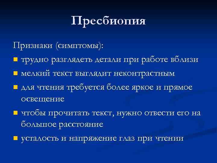 Пресбиопия Признаки (симптомы): n трудно разглядеть детали при работе вблизи n мелкий текст выглядит