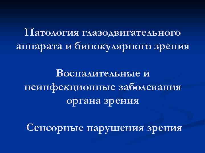 Патология глазодвигательного аппарата и бинокулярного зрения Воспалительные и неинфекционные заболевания органа зрения Сенсорные нарушения