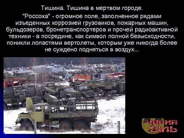 Тишина в мертвом городе. "Россоха" - огромное поле, заполненное рядами изъеденных коррозией грузовиков, пожарных