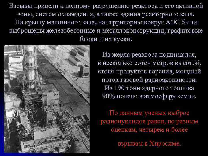 Взрывы привели к полному разрушению реактора и его активной зоны, систем охлаждения, а также