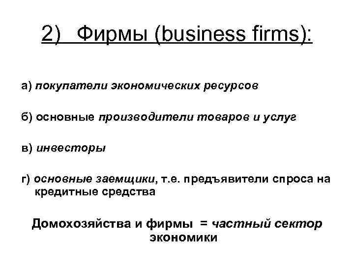 2) Фирмы (business firms): а) покупатели экономических ресурсов б) основные производители товаров и услуг