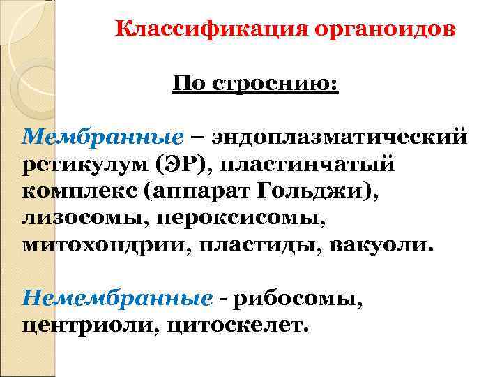 Классификация органоидов По строению: Мембранные – эндоплазматический ретикулум (ЭР), пластинчатый комплекс (аппарат Гольджи), лизосомы,