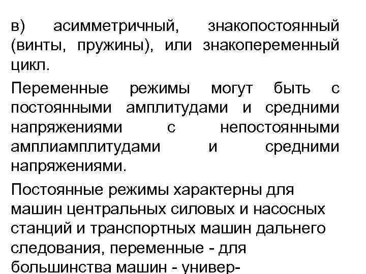 в) асимметричный, знакопостоянный (винты, пружины), или знакопеременный цикл. Переменные режимы могут быть с постоянными