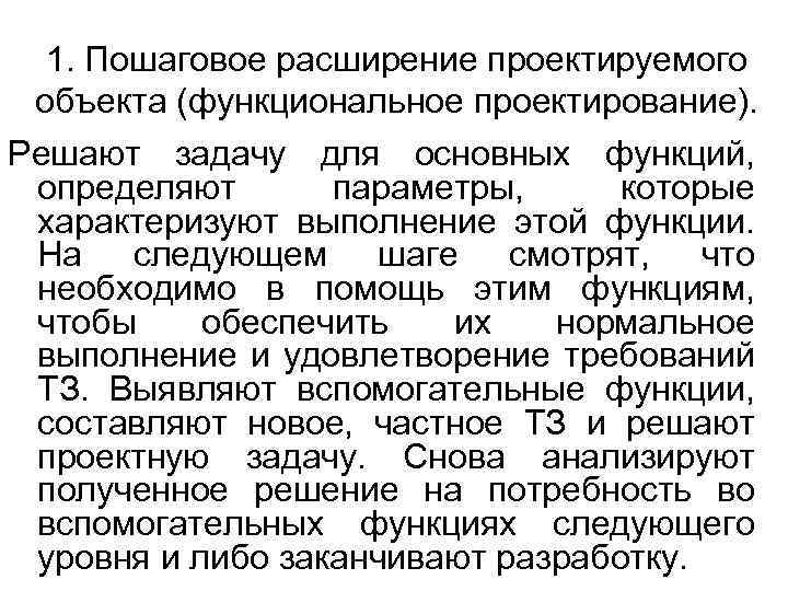 1. Пошаговое расширение проектируемого объекта (функциональное проектирование). Решают задачу для основных функций, определяют параметры,