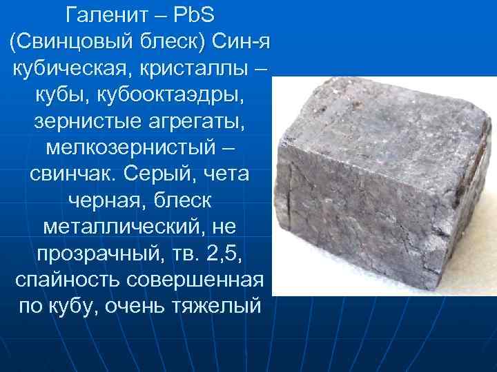 Галенит – Pb. S (Свинцовый блеск) Син-я кубическая, кристаллы – кубы, кубооктаэдры, зернистые агрегаты,