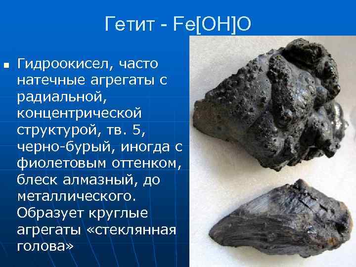 Гетит - Fe[OH]O n Гидроокисел, часто натечные агрегаты с радиальной, концентрической структурой, тв. 5,