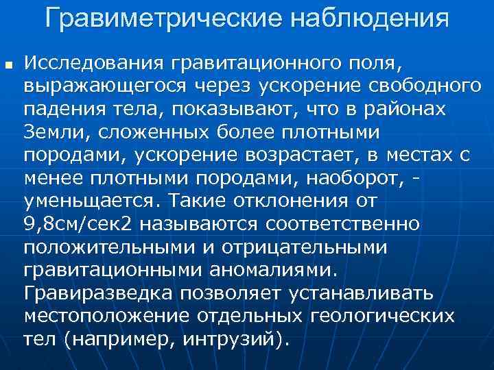 Гравиметрические наблюдения n Исследования гравитационного поля, выражающегося через ускорение свободного падения тела, показывают, что