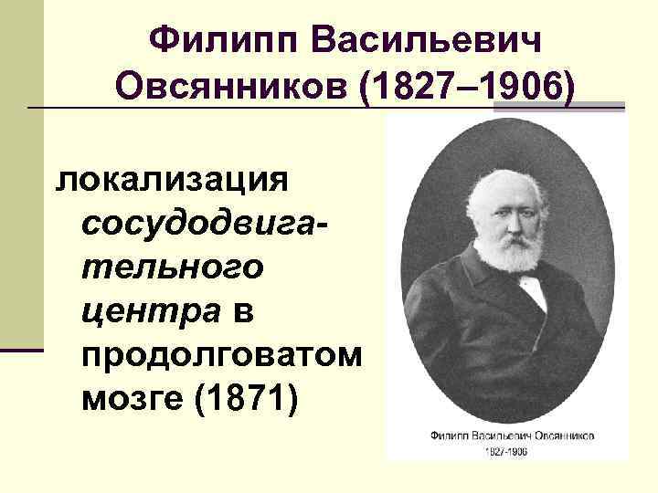 Филипп Васильевич Овсянников (1827– 1906) локализация сосудодвигательного центра в продолговатом мозге (1871) 