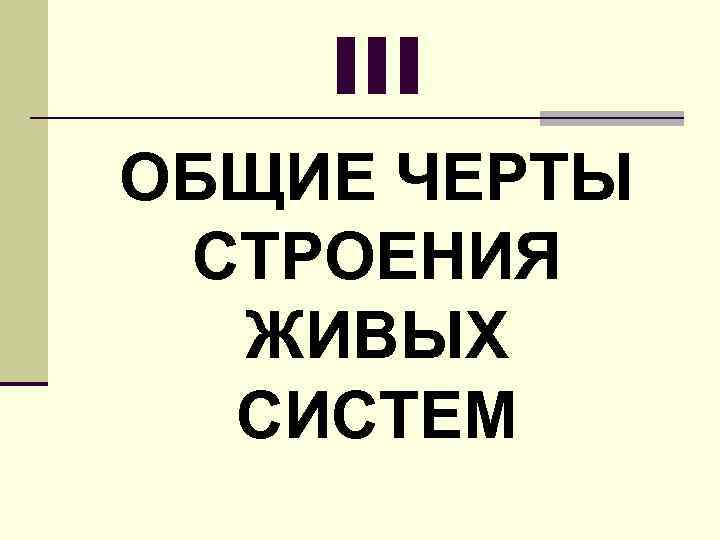 III ОБЩИЕ ЧЕРТЫ СТРОЕНИЯ ЖИВЫХ СИСТЕМ 