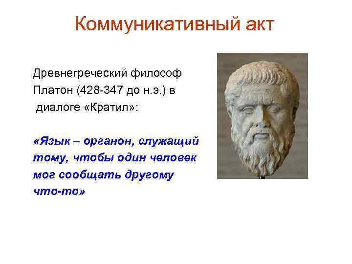 Коммуникативный акт Древнегреческий философ Платон (428 -347 до н. э. ) в диалоге «Кратил»