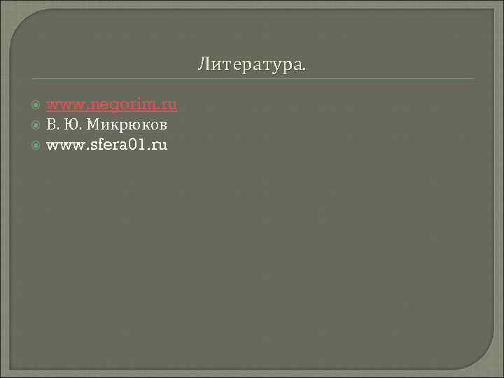 Литература. www. negorim. ru В. Ю. Микрюков www. sfera 01. ru 