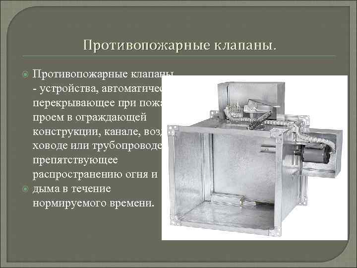 Противопожарные клапаны. Противопожарные клапаны - устройства, автоматически перекрывающее при пожаре проем в ограждающей конструкции,