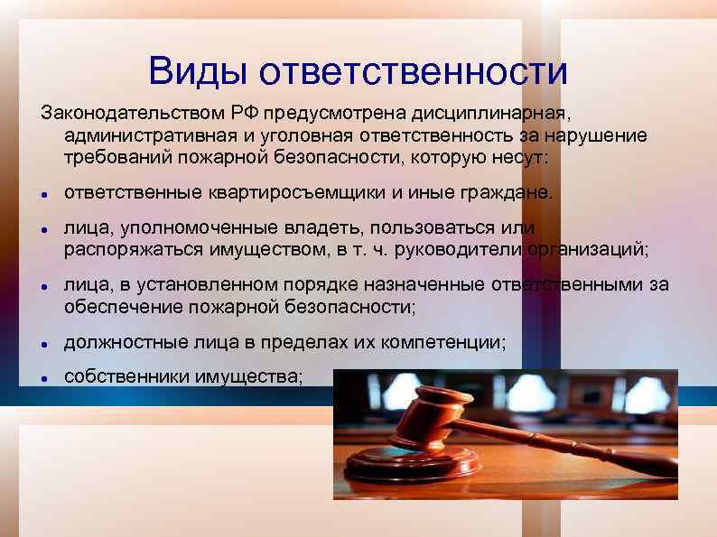 Виды ответственности Законодательством РФ предусмотрена дисциплинарная, административная и уголовная ответственность за нарушение требований пожарной