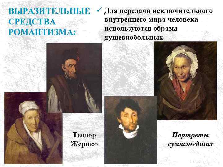 ВЫРАЗИТЕЛЬНЫЕ ü Для передачи исключительного внутреннего мира человека СРЕДСТВА используются образы РОМАНТИЗМА: душевнобольных Теодор