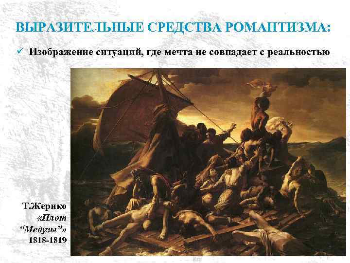 ВЫРАЗИТЕЛЬНЫЕ СРЕДСТВА РОМАНТИЗМА: ü Изображение ситуаций, где мечта не совпадает с реальностью Т. Жерико