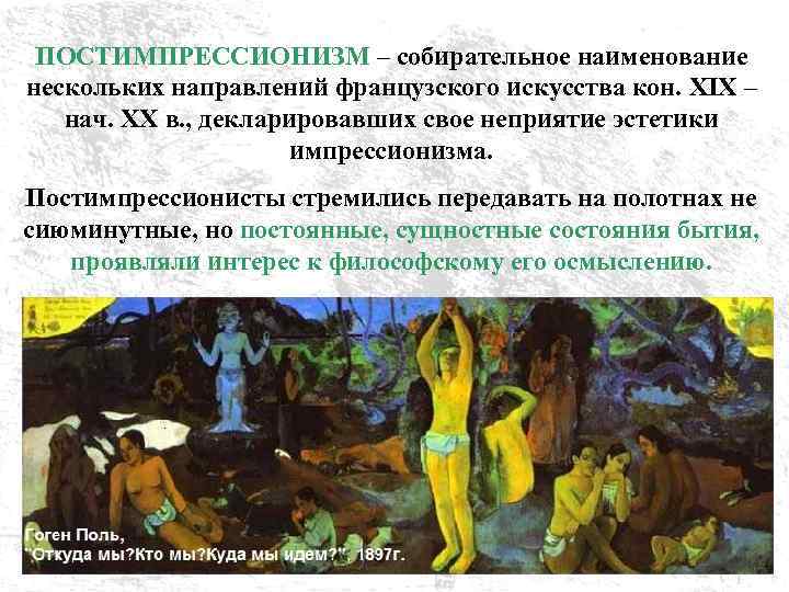 ПОСТИМПРЕССИОНИЗМ – собирательное наименование нескольких направлений французского искусства кон. XIX – нач. XX в.