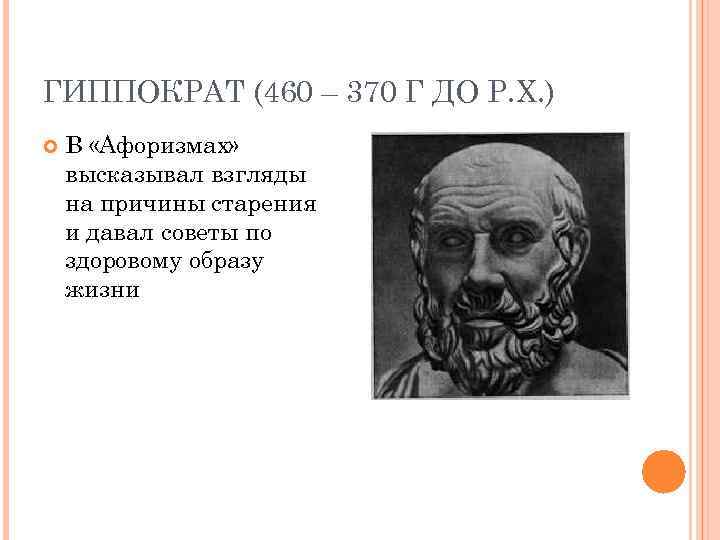 ГИППОКРАТ (460 – 370 Г ДО Р. Х. ) В «Афоризмах» высказывал взгляды на