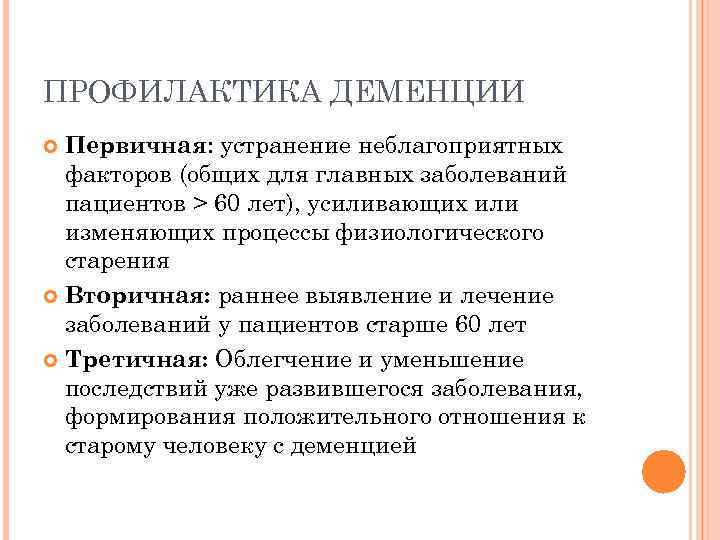 ПРОФИЛАКТИКА ДЕМЕНЦИИ Первичная: устранение неблагоприятных факторов (общих для главных заболеваний пациентов > 60 лет),