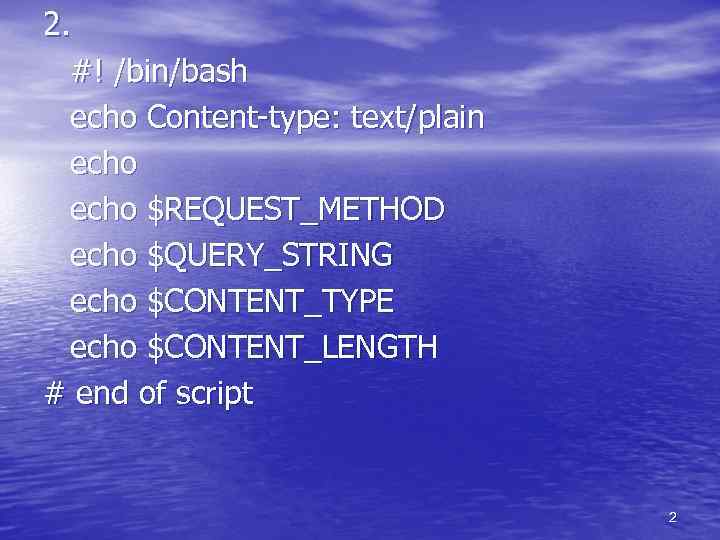 2. #! /bin/bash echo Content-type: text/plain echo $REQUEST_METHOD echo $QUERY_STRING echo $CONTENT_TYPE echo $CONTENT_LENGTH