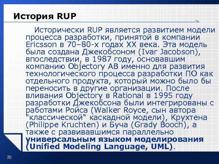История RUP Исторически RUP является развитием модели процесса разработки, принятой в компании Ericsson в