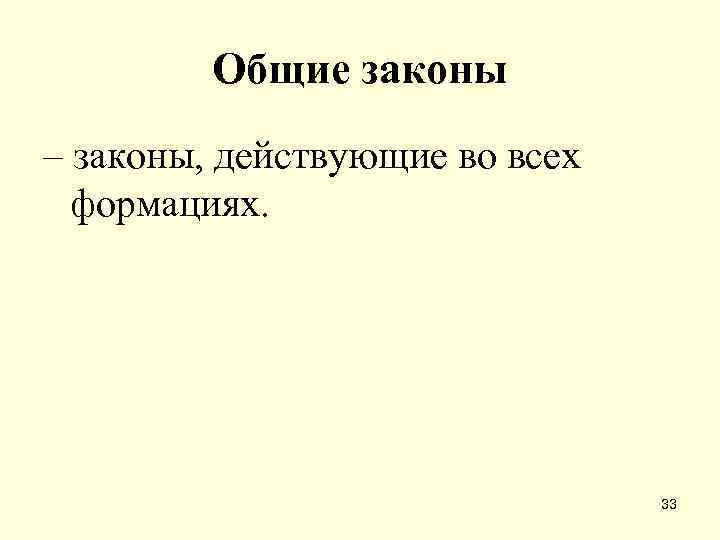 Общие законы – законы, действующие во всех формациях. 33 