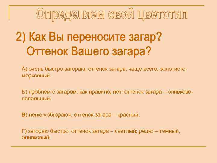 А) очень быстро загораю, оттенок загара, чаще всего, золотистоморковный. Б) проблем с загаром, как