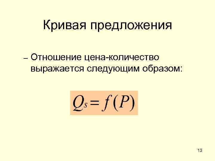 Кривая предложения – Отношение цена-количество выражается следующим образом: 13 
