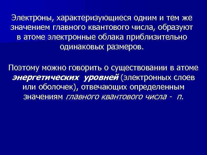 Электроны, характеризующиеся одним и тем же значением главного квантового числа, образуют в атоме электронные