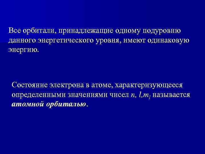 Все орбитали, принадлежащие одному подуровню данного энергетического уровня, имеют одинаковую энергию. Состояние электрона в
