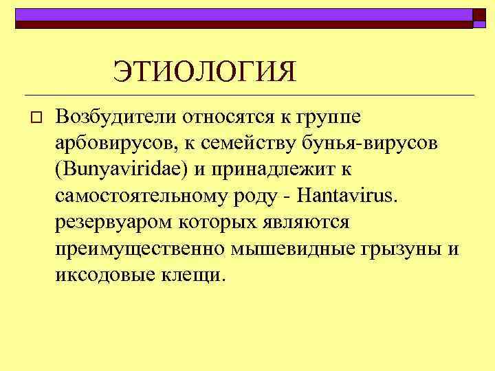  ЭТИОЛОГИЯ o Возбудители относятся к группе арбовирусов, к семейству бунья вирусов (Bunyaviridae) и