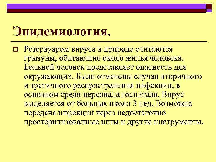 Эпидемиология. o Резервуаром вируса в природе считаются грызуны, обитающие около жилья человека. Больной человек