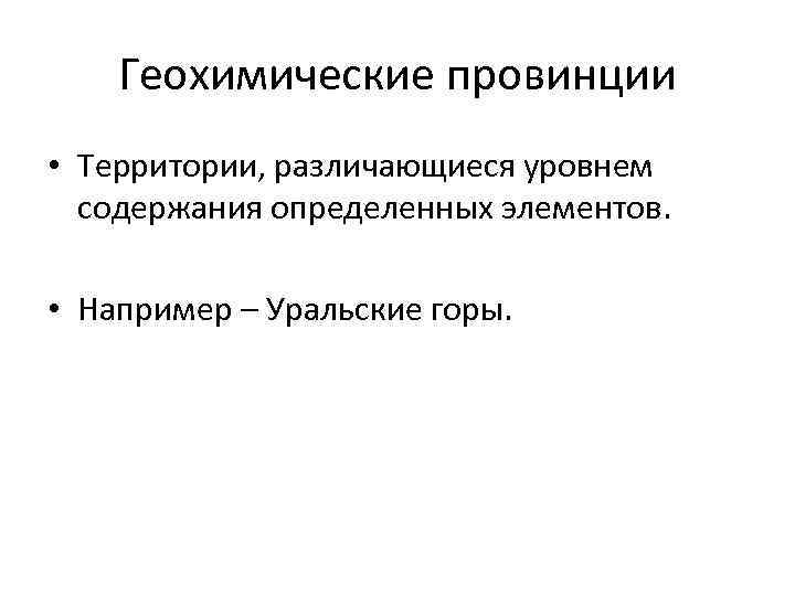 Геохимические провинции • Территории, различающиеся уровнем содержания определенных элементов. • Например – Уральские горы.