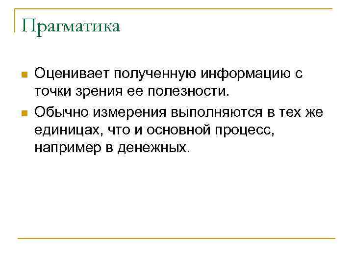 Прагматика n n Оценивает полученную информацию с точки зрения ее полезности. Обычно измерения выполняются