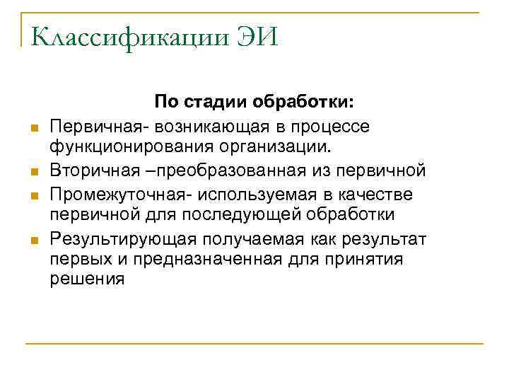 Классификации ЭИ n n По стадии обработки: Первичная- возникающая в процессе функционирования организации. Вторичная