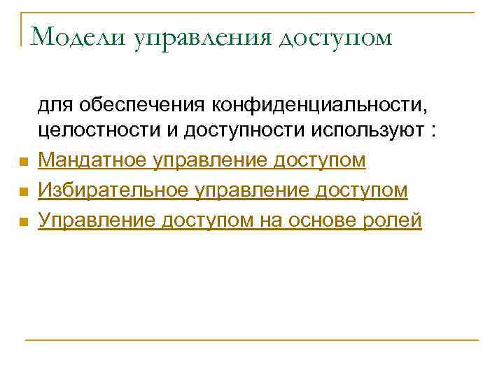 Модели управления доступом n n n для обеспечения конфиденциальности, целостности и доступности используют :