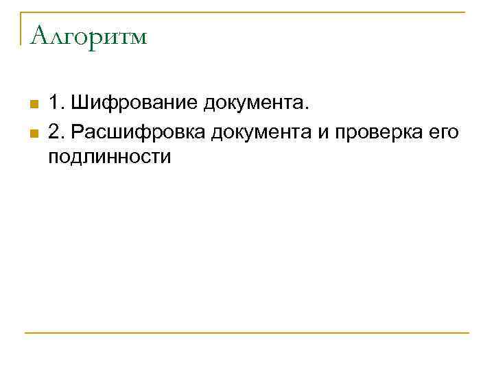 Алгоритм n n 1. Шифрование документа. 2. Расшифровка документа и проверка его подлинности 