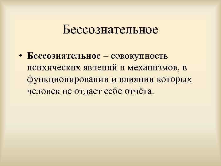 Бессознательное • Бессознательное – совокупность психических явлений и механизмов, в функционировании и влиянии которых