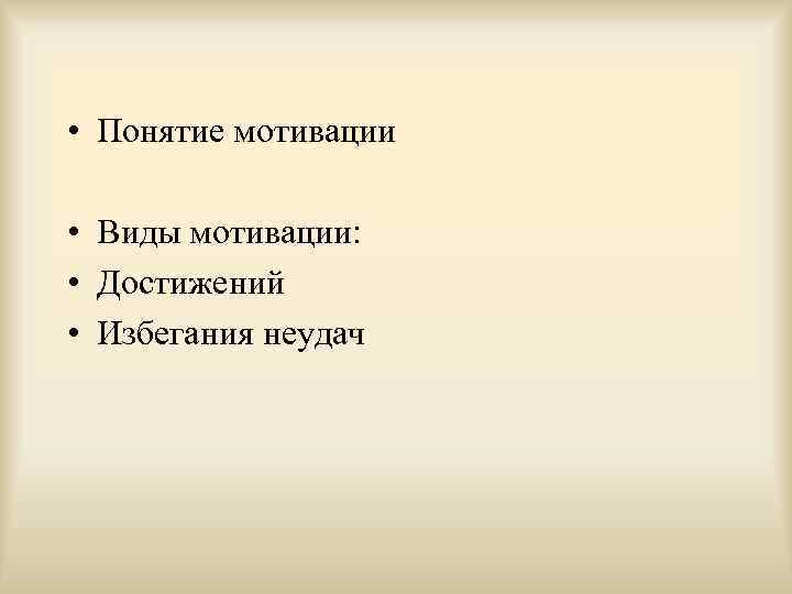  • Понятие мотивации • Виды мотивации: • Достижений • Избегания неудач 