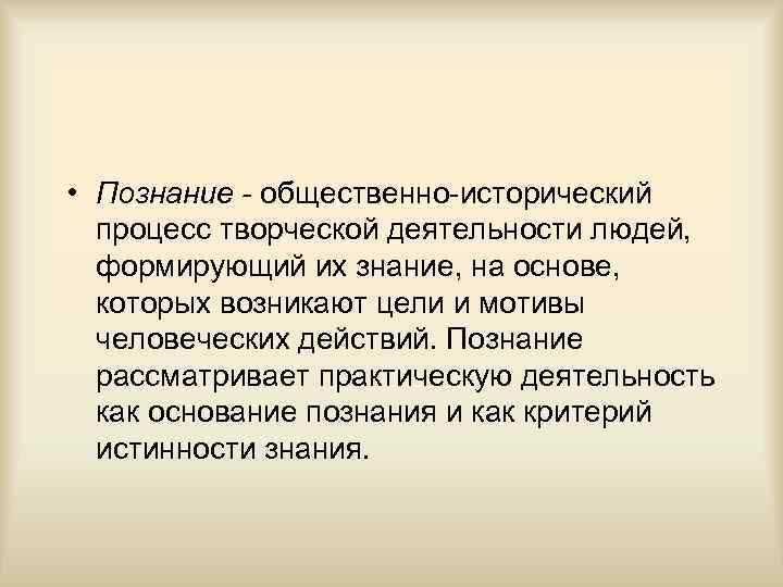  • Познание - общественно-исторический процесс творческой деятельности людей, формирующий их знание, на основе,