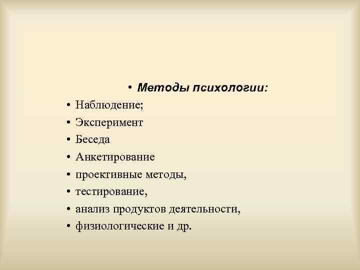  • • • Методы психологии: Наблюдение; Эксперимент Беседа Анкетирование проективные методы, тестирование, анализ