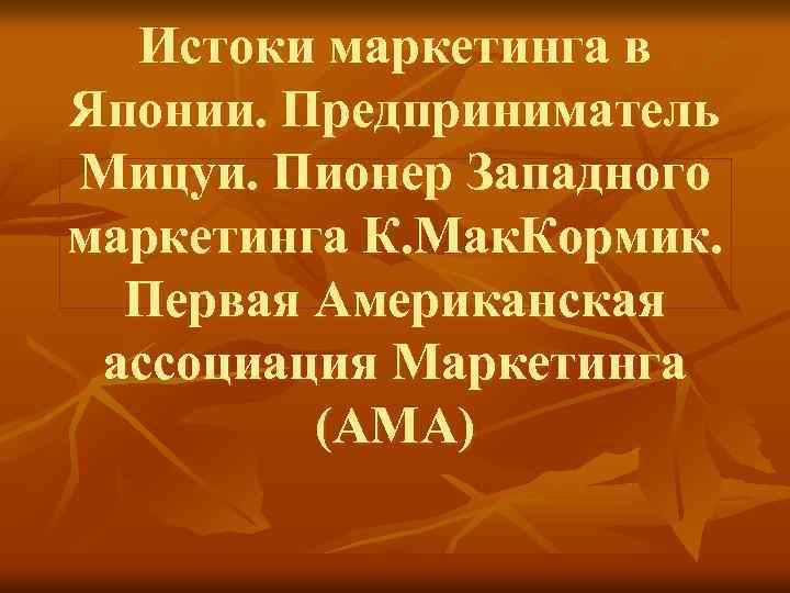 Истоки маркетинга в Японии. Предприниматель Мицуи. Пионер Западного маркетинга К. Мак. Кормик. Первая Американская