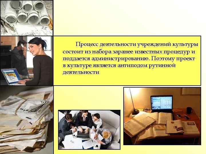 Процесс деятельности учреждений культуры состоит из набора заранее известных процедур и поддается администрированию. Поэтому